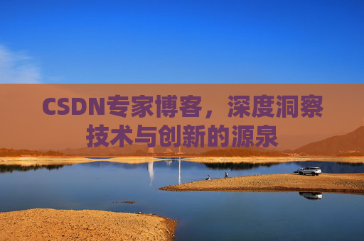 CSDN专家博客，深度洞察技术与创新的源泉